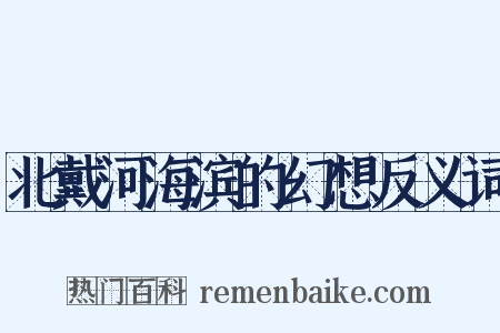 北戴河海滨的幻想反义词是什么意思的图片